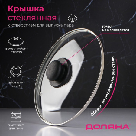 Крышка стеклянная для сковороды и кастрюли «Доляна», d=24 см, нерж. обод, пластик. ручка/9293625